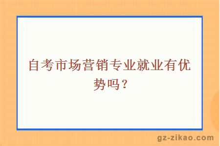 自考市场营销专业就业有优势吗？