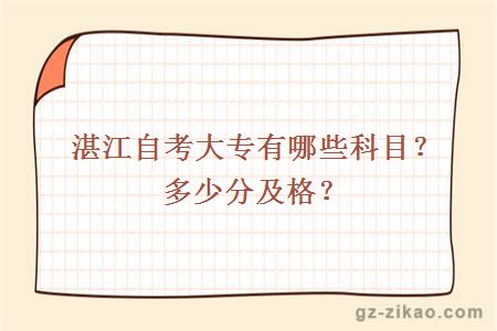 湛江自考大专有哪些科目？多少分及格？