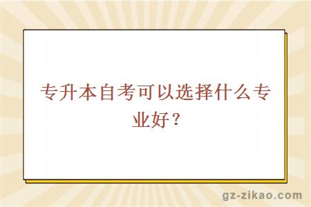 专升本自考可以选择什么专业好？