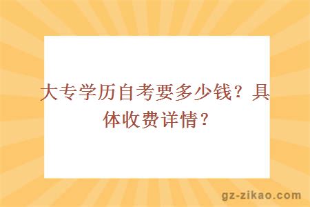 大专学历自考要多少钱？具体收费详情？