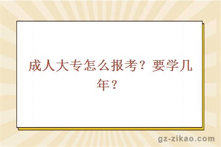 成人大专怎么报考？要学几年？