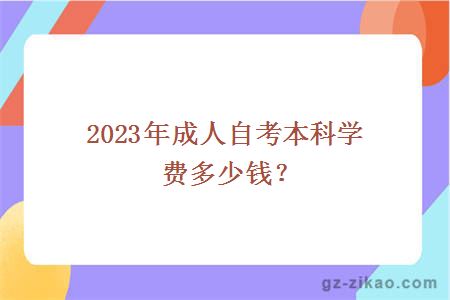 2023年成人自考本科学费多少钱？