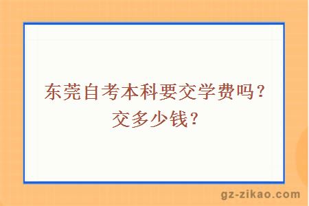 东莞自考本科要交学费吗？交多少钱？