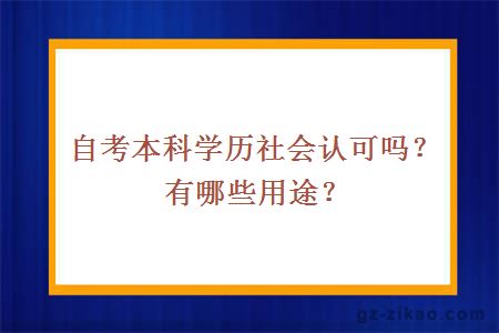 自考本科学历社会认可吗？有哪些用途？