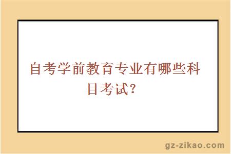 自考学前教育专业有哪些科目考试？