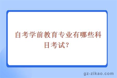 自考学前教育专业有哪些科目考试？