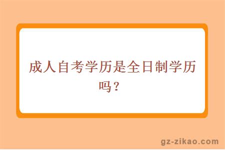 成人自考学历是全日制学历吗？