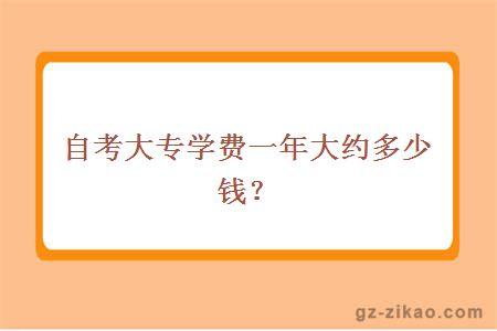 自考大专学费一年大约多少钱？