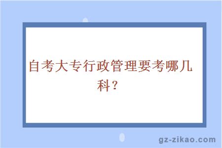 自考大专行政管理要考哪几科？