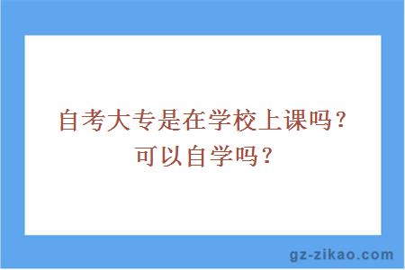 自考大专是在学校上课吗？可以自学吗？