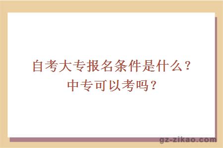 自考大专报名条件是什么？中专可以考吗？