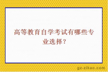 高等教育自学考试有哪些专业选择？