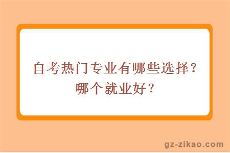 自考热门专业有哪些选择？哪个就业好？