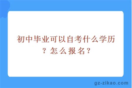 初中毕业可以自考什么学历？怎么报名？