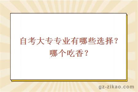 自考大专专业有哪些选择？哪个吃香？