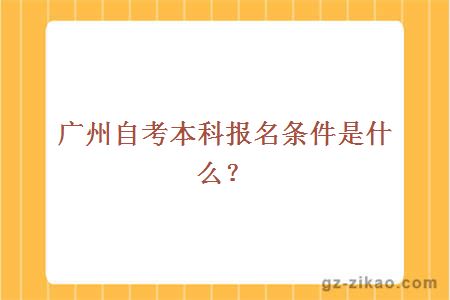 广州自考本科报名条件是什么？