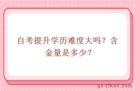 自考提升学历难度大吗？含金量是多少？