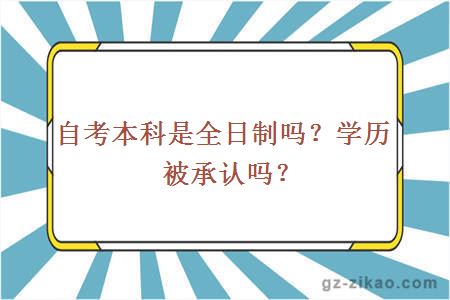 自考本科是全日制吗？学历被承认吗？