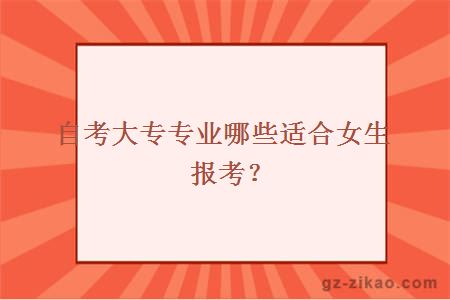 自考大专专业哪些适合女生报考？