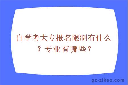 自学考大专报名限制有什么？专业有哪些？