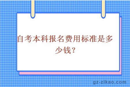 自考本科报名费用标准是多少钱？