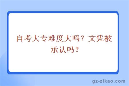 自考大专难度大吗？文凭被承认吗？