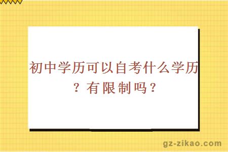 初中学历可以自考什么学历？有限制吗？