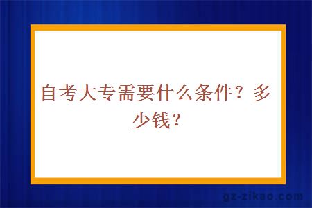 自考大专需要什么条件？多少钱？