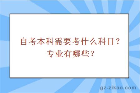 自考本科需要考什么科目？专业有哪些？