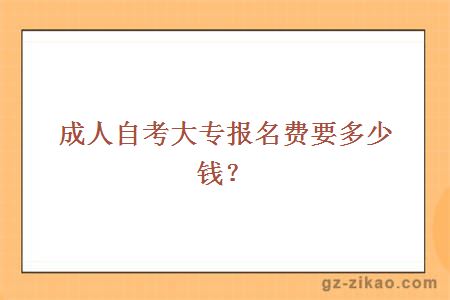 成人自考大专报名费要多少钱？