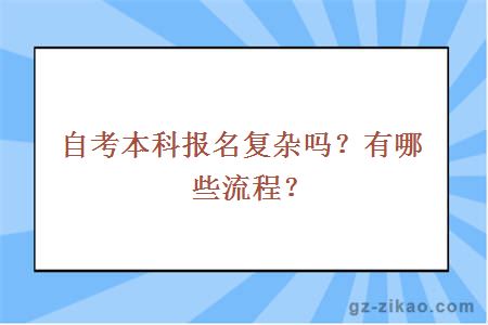 自考本科报名复杂吗？有哪些流程？