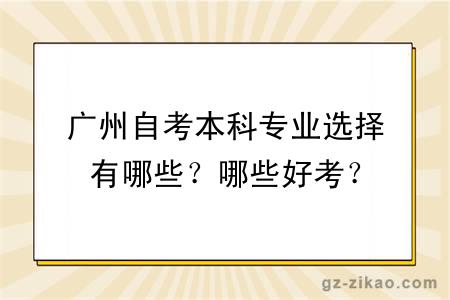 广州自考本科专业选择有哪些？哪些好考？