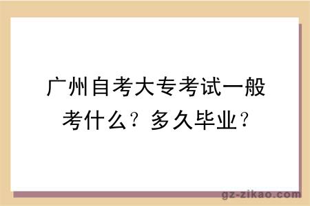 广州自考大专考试一般考什么？多久毕业？