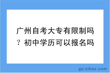 广州自考大专有限制吗？初中学历可以报名吗？