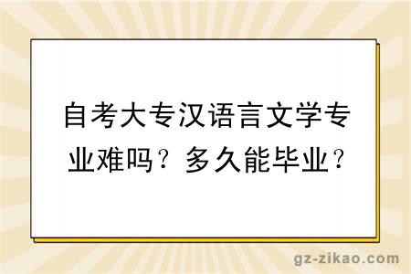 自考大专汉语言文学专业难吗？多久能毕业？