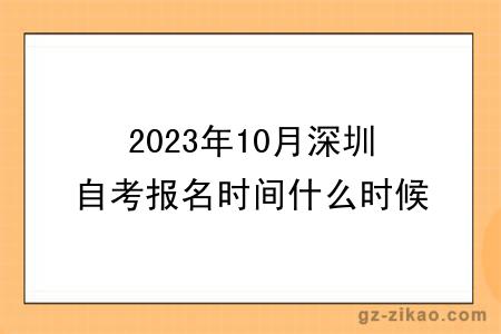 2023年10月深圳自考报名时间什么时候截止？