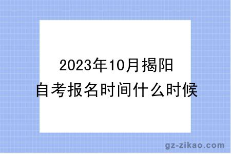 2023年10月揭阳自考报名时间什么时候截止？