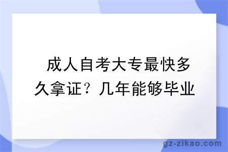  成人自考大专最快多久拿证？几年能够毕业？