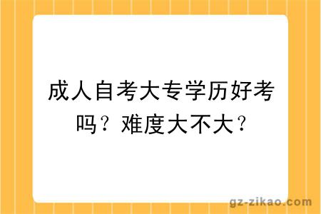 成人自考大专学历好考吗？难度大不大？