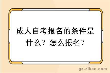 成人自考报名的条件是什么？怎么报名？