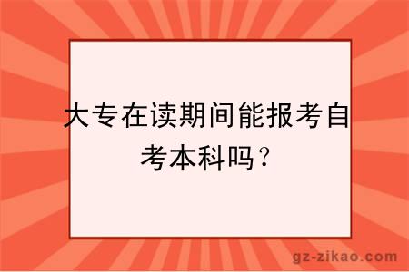 大专在读期间能报考自考本科吗？