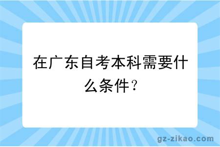 在广东自考本科需要什么条件？