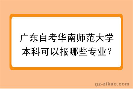 广东自考华南师范大学本科可以报哪些专业？