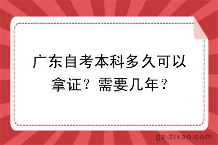 广东自考本科多久可以拿证？需要几年？