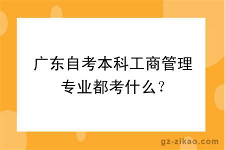 广东自考本科工商管理专业都考什么？