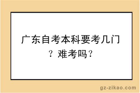 广东自考本科要考几门？难考吗？