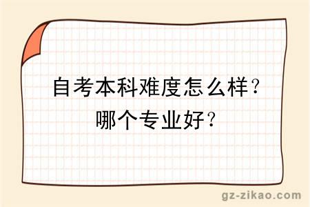 自考本科难度怎么样？哪个专业好？