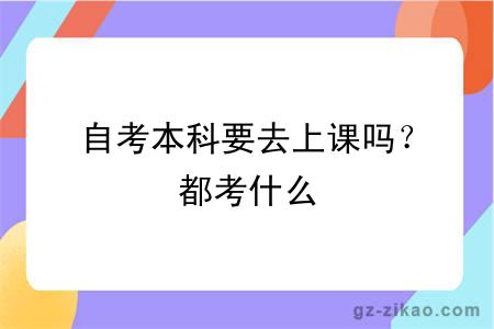 自考本科要去上课吗？都考什么