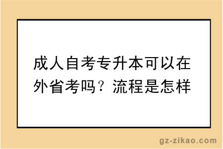 成人自考专升本可以在外省考吗？流程是怎样的？