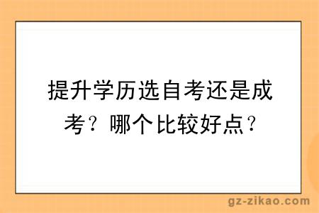 提升学历选自考还是成考？哪个比较好点？